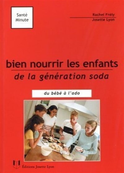 Bien nourrir les enfants, de la génération soda, du bébé à l'ado
